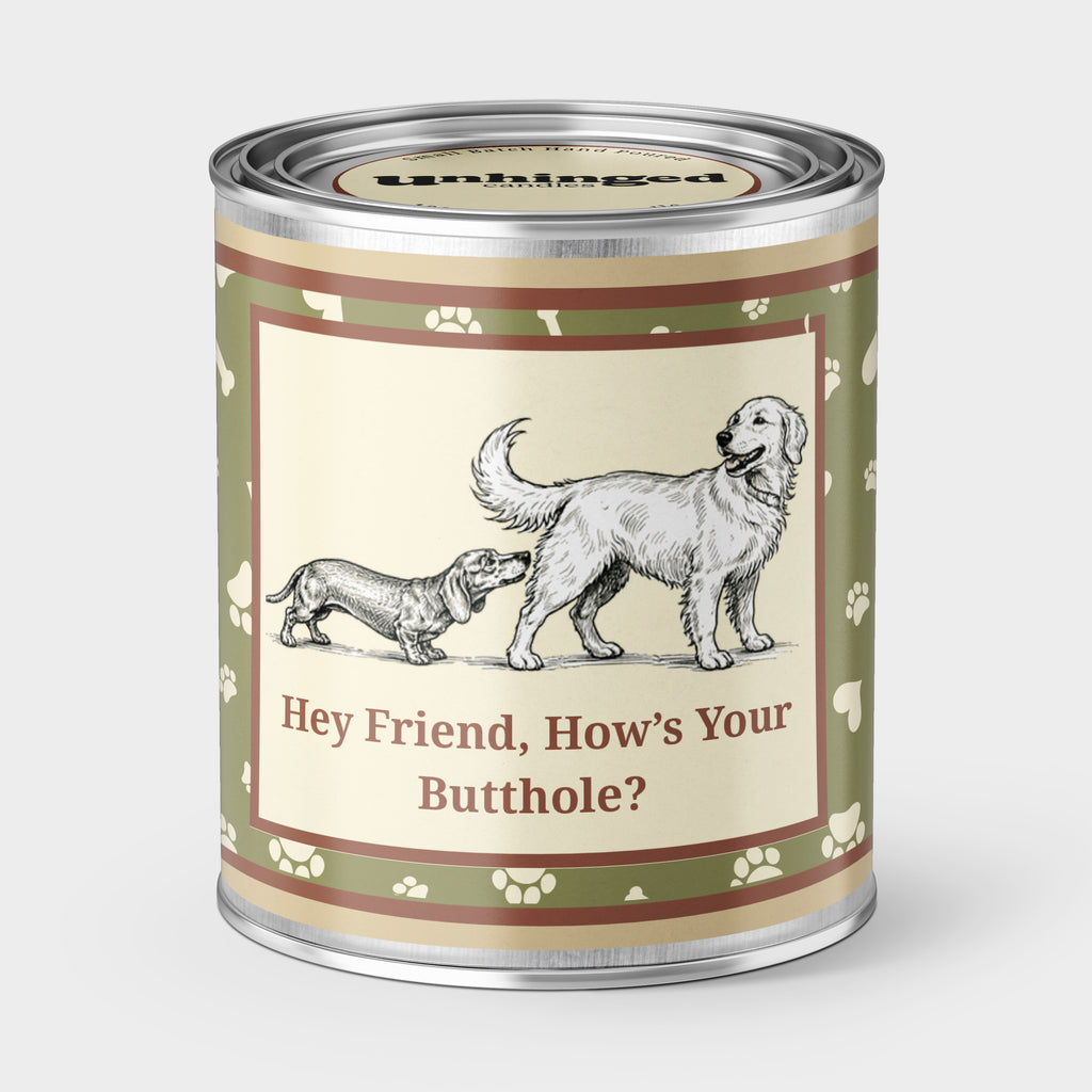 An Unhinged Paintcan candle with a picture of a two dogs sniffing butts  with the phrase "Hey Friend, How's Your Butthole"